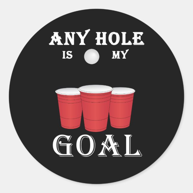 Funny Any Hole Is My Goal Frat Beer Pong Classic Round Sticker (Front)