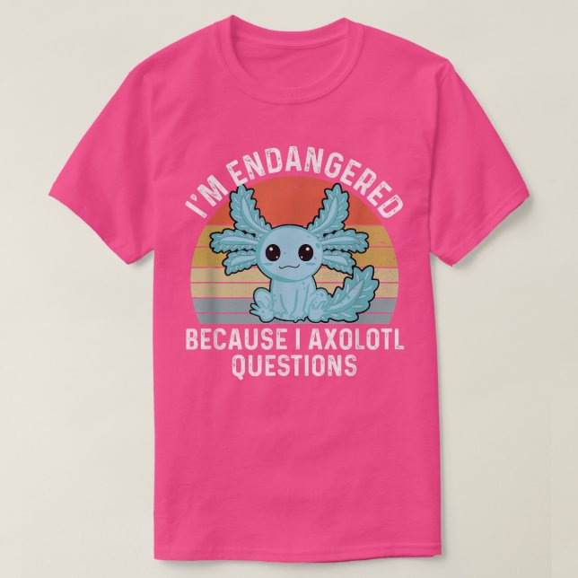 Funny Aolotl  Endangered Because I Aolotl Question T-Shirt (Design Front)