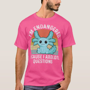 Funny Aolotl Endangered Because I Aolotl Question T-Shirt