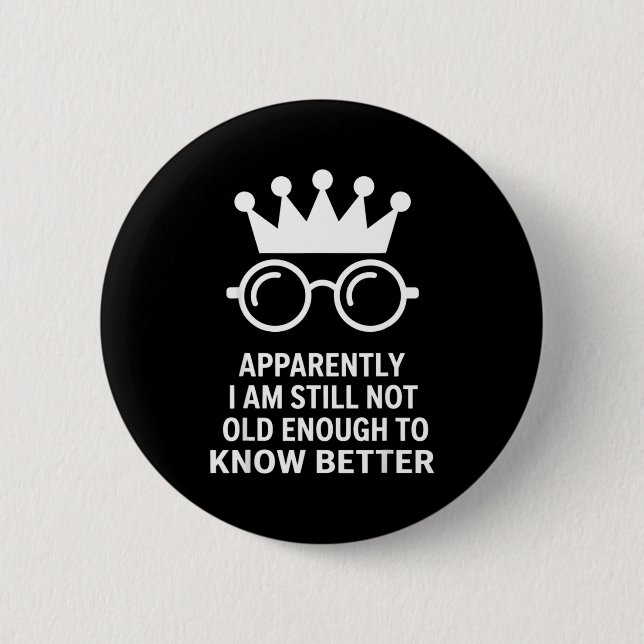 Funny Apparently I Am Still Not Old Enough To Know 6 Cm Round Badge (Front)