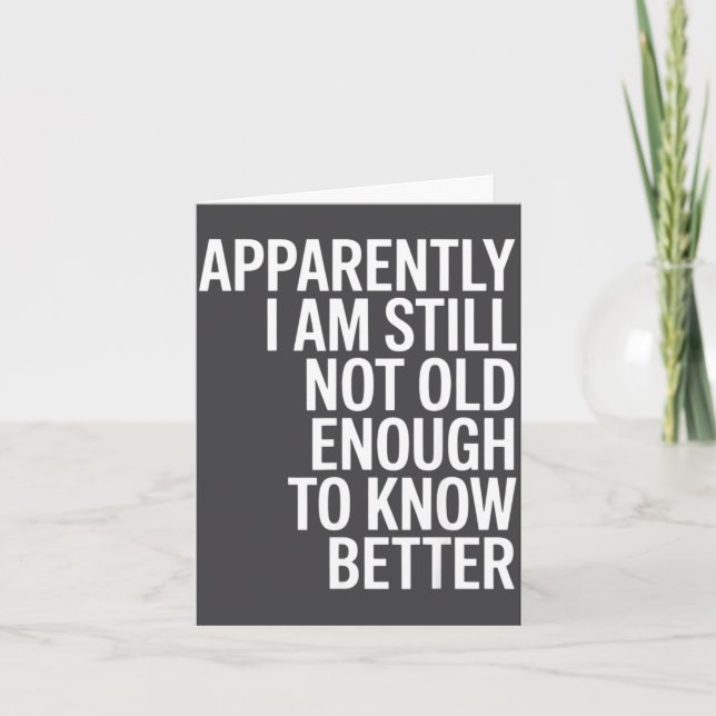 Funny Apparently I Am Still Not Old Enough To Know Card (Front)