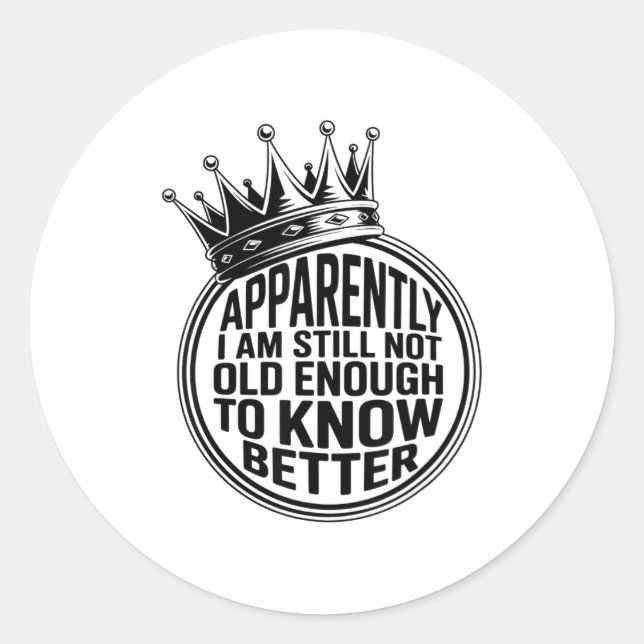 Funny Apparently I Am Still Not Old Enough To Know Classic Round Sticker (Front)