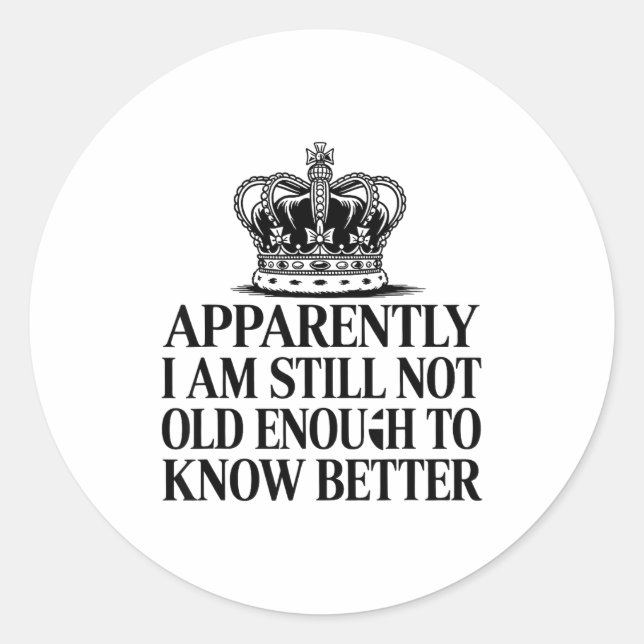 Funny Apparently I Am Still Not Old Enough To Know Classic Round Sticker (Front)