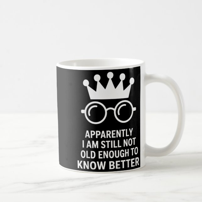 Funny Apparently I Am Still Not Old Enough To Know Coffee Mug (Right)