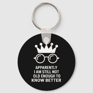 Funny Apparently I Am Still Not Old Enough To Know Key Ring
