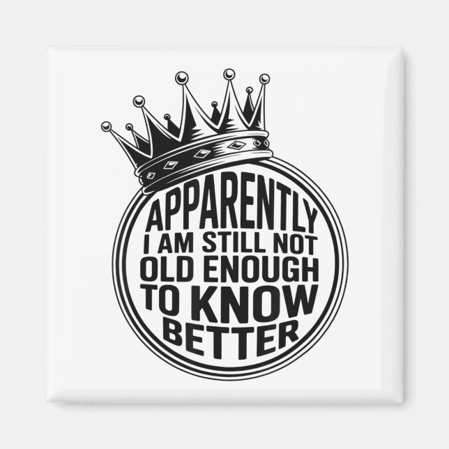 Funny Apparently I Am Still Not Old Enough To Know Magnet (Front)
