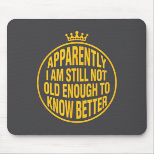 Funny Apparently I Am Still Not Old Enough To Know Mouse Mat