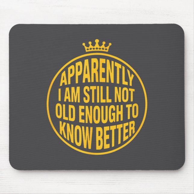 Funny Apparently I Am Still Not Old Enough To Know Mouse Mat (Front)