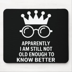 Funny Apparently I Am Still Not Old Enough To Know Mouse Mat