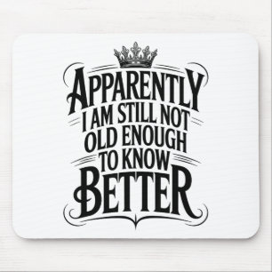 Funny Apparently I Am Still Not Old Enough To Know Mouse Mat