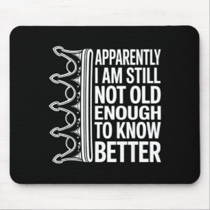 Funny Apparently I Am Still Not Old Enough To Know Mouse Mat