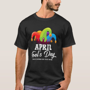 Funny April Fool's Day April 1st Fools Day Joke Pr T-Shirt