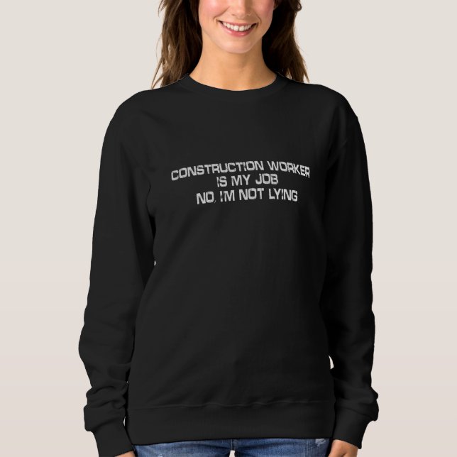 Funny April Fool's Lying Construction Worker Is My Sweatshirt (Front)