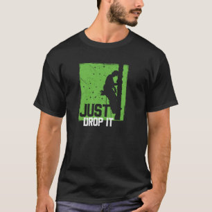 Funny Arborist Climbing On Tree Just Drop It Lumbe T-Shirt