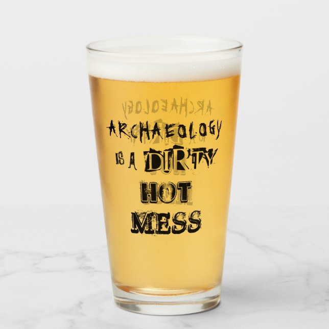 Funny Archaeology is a Dirty Hot Mess Pun Glass (Front Filled)