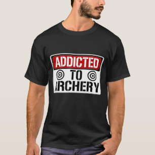 Funny Archer Quote Addicted To Archery Street Sig T-Shirt