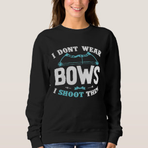 Funny Archery Girl I Dont Wear Bows I Shoot Them Sweatshirt
