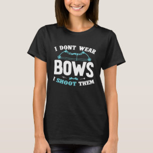 Funny Archery Girl I Dont Wear Bows I Shoot Them T-Shirt
