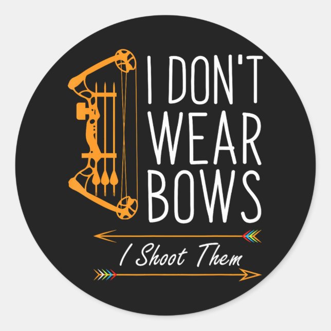 Funny Archery I Dont Wear Bows I Shoot Them Classic Round Sticker (Front)