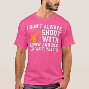Funny Archery Saying Apparel Shoot Arrows And Bows T-Shirt