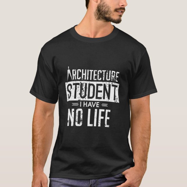 Funny Architecture Student Design - I Have No Life T-Shirt (Front)