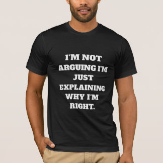 Funny Argument T-Shirt – "I'm Not Arguing, I'm Jus