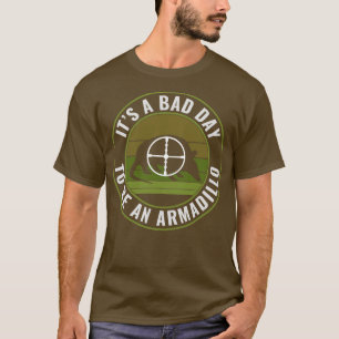 Funny Armadillo Hunter Bad Day to Be a Armadillo H T-Shirt