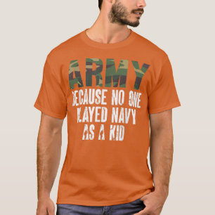Funny Army Saying Army Because No One Played Navy T-Shirt