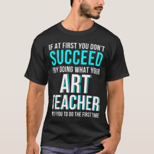 Funny Art Teacher Shirt - If At First You Don't Su