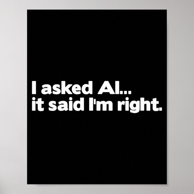 Funny Artificial Intelligence I Asked Ai It Said I Poster (Front)