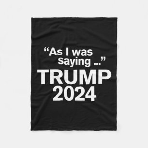 Funny As I Was Saying Trump 2024 For President 1 Fleece Blanket