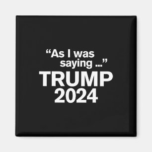 Funny As I Was Saying Trump 2024 For President 1 Magnet