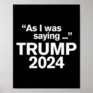 Funny As I Was Saying Trump 2024 For President 1 Poster
