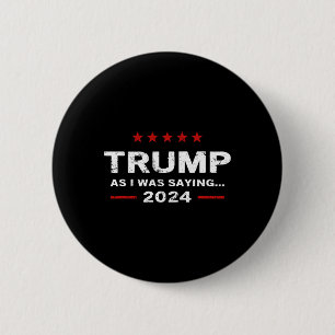Funny As I Was Saying Trump 2024 For President  6 Cm Round Badge