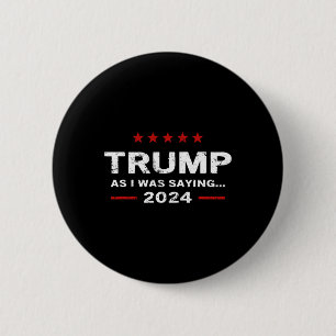 Funny As I Was Saying Trump 2024 For President  6 Cm Round Badge