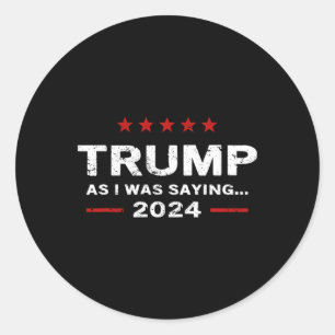 Funny As I Was Saying Trump 2024 For President Classic Round Sticker