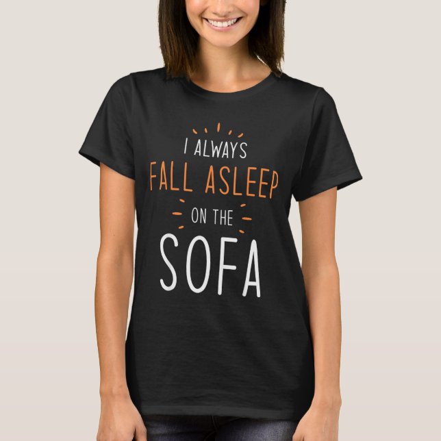 Funny Asleep Quotes - I Always Fall Asleep On The  T-Shirt (Front)