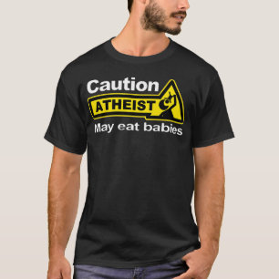 Funny Atheist Humour Atheism Caution Atheist May T-Shirt