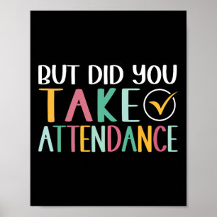 Funny Attendance Problems But Did You Take Attenda Poster