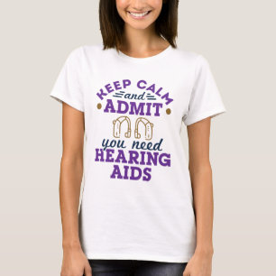 Funny Audiology Keep Calm Admit Need Hearing  Aids T-Shirt