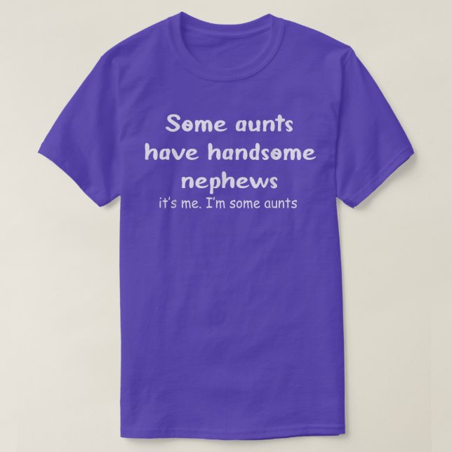 Funny Aunt tee Some Aunts Have Handsome Nephews T- (Design Front)
