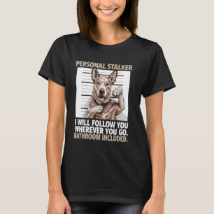 Funny Australian Cattle Dog Personal Stalker Heele T-Shirt