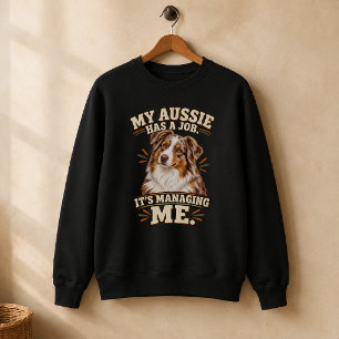 Funny Australian Shepherd Managing Me Sweatshirt