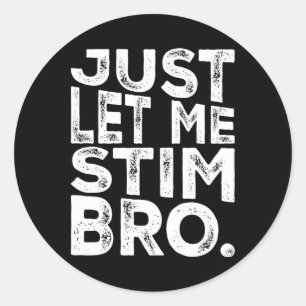Funny Autism Awareness Autism Just Let Me Stim Bro Classic Round Sticker