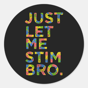 Funny Autism Awareness Month Just Let Me Stim Bro  Classic Round Sticker