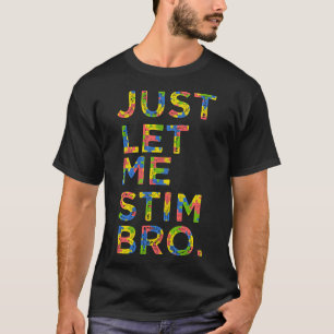 Funny Autism Awareness Month Just Let Me Stim Bro T-Shirt