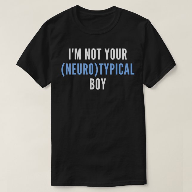 Funny Autism Quote Im Not Your Neurotypical Boy  T-Shirt (Design Front)