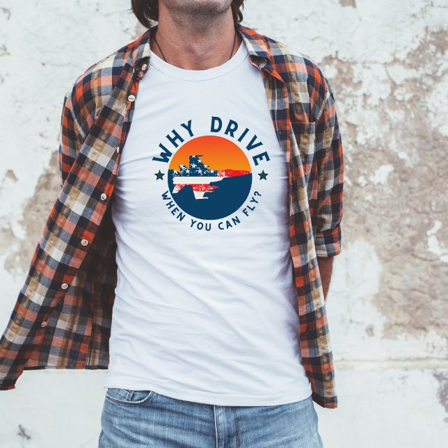 Funny Aviation joke Why Drive When You Can Fly T-Shirt (Creator Uploaded)