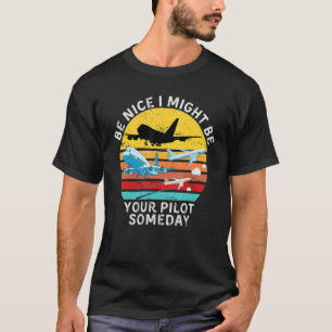 Funny Aviation Quote,Be Nice I Might Be Your Pilot T-Shirt