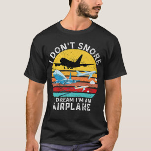 Funny Aviation Quote I Don't Snore I Dream I'm An  T-Shirt